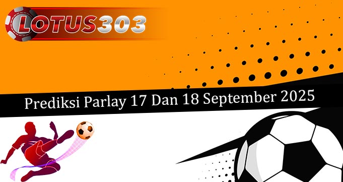 Prediksi Parlay Akurat 17 Dan 18 September 2025