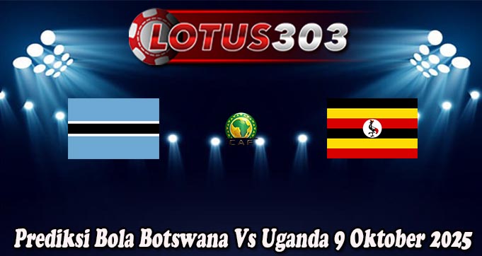 Prediksi Bola Botswana Vs Uganda 9 Oktober 2025