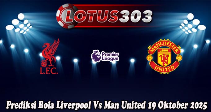 Prediksi Bola Liverpool Vs Man United 19 Oktober 2025