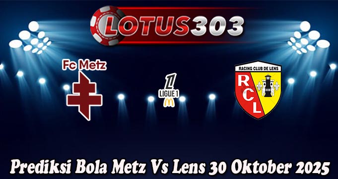 Prediksi Bola Metz Vs Lens 30 Oktober 2025