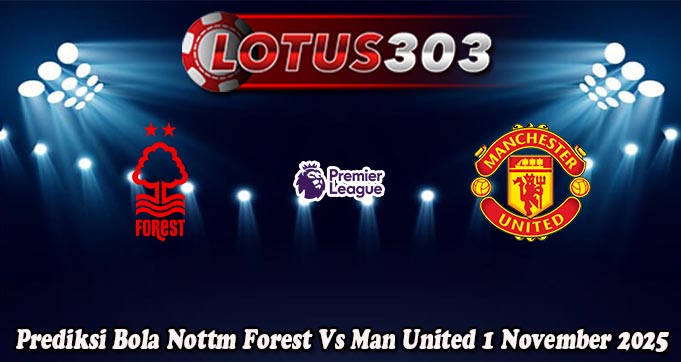 Prediksi Bola Nottm Forest Vs Man United 1 November 2025