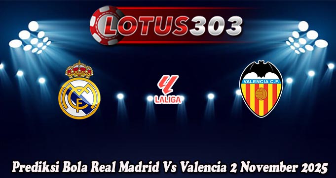 Prediksi Bola Real Madrid Vs Valencia 2 November 2025
