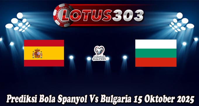 Prediksi Bola Spanyol Vs Bulgaria 15 Oktober 2025