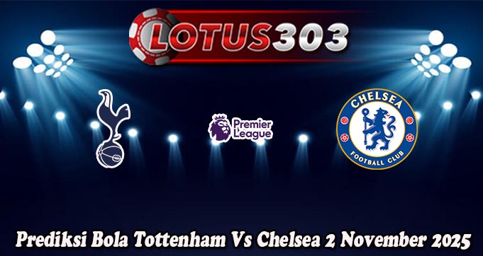 Prediksi Bola Tottenham Vs Chelsea 2 November 2025