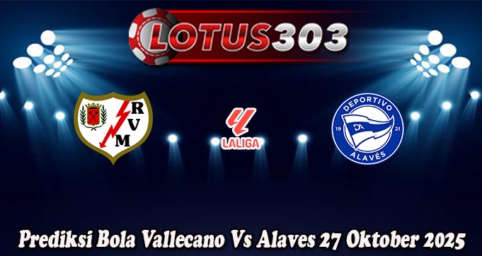 Prediksi Bola Vallecano Vs Alaves 27 Oktober 2025