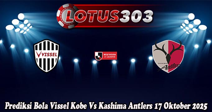 Prediksi Bola Vissel Kobe Vs Kashima Antlers 17 Oktober 2025