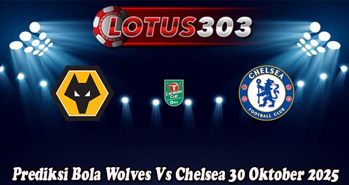 Prediksi Bola Wolves Vs Chelsea 30 Oktober 2025