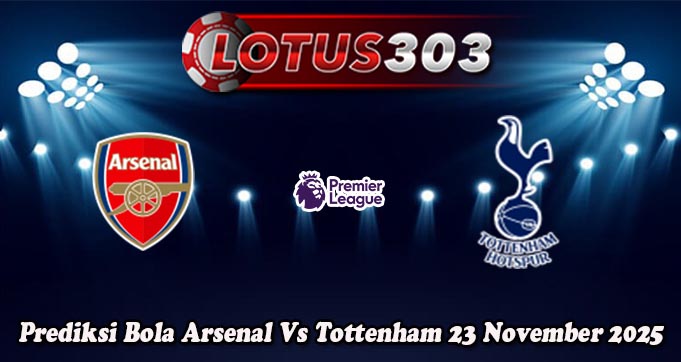 Prediksi Bola Arsenal Vs Tottenham 23 November 2025