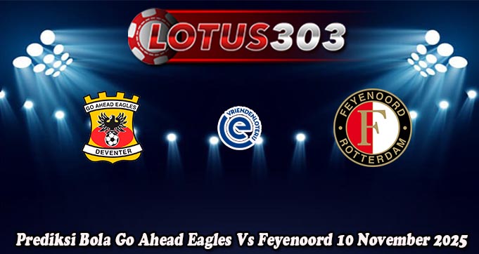 Prediksi Bola Go Ahead Eagles Vs Feyenoord 10 November 2025