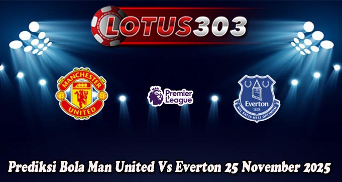 Prediksi Bola Man United Vs Everton 25 November 2025