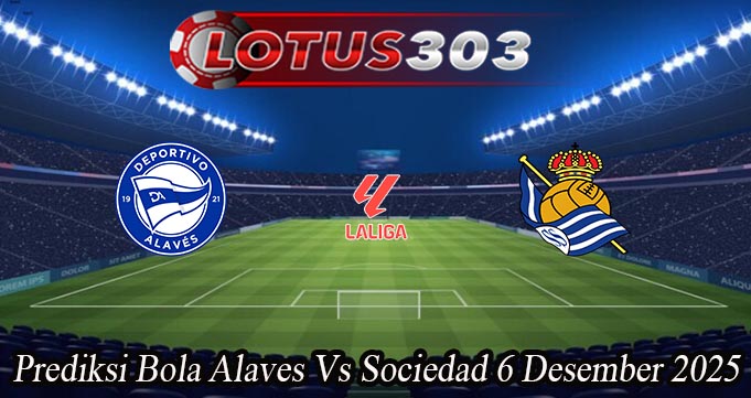 Prediksi Bola Alaves Vs Sociedad 6 Desember 2025